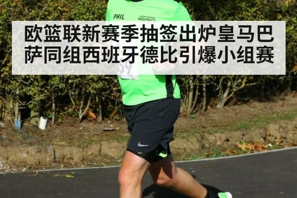 欧篮联新赛季抽签出炉皇马巴萨同组西班牙德比引爆小组赛