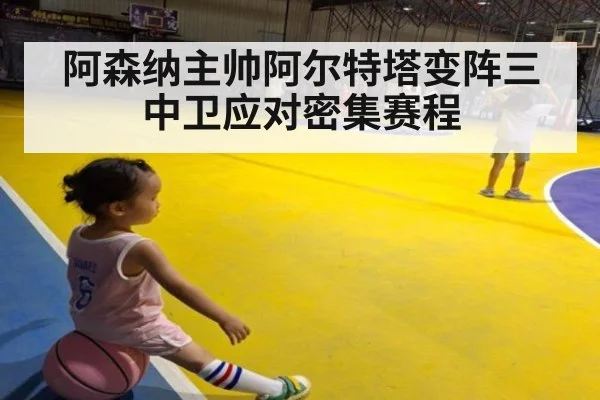 阿森纳主帅阿尔特塔变阵三中卫应对密集赛程